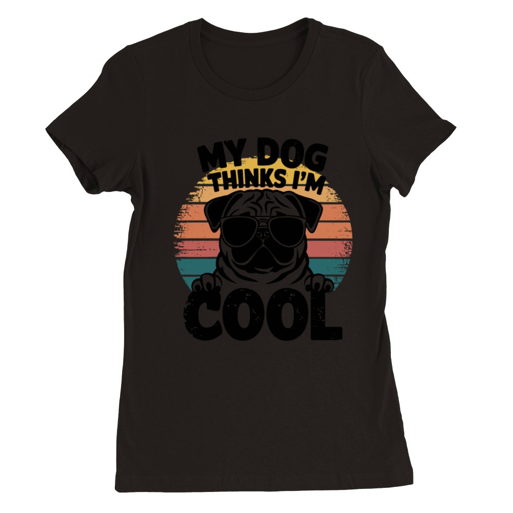 Pug My Dog Thinks Im Cool Premium Womens Crewneck T-shirt