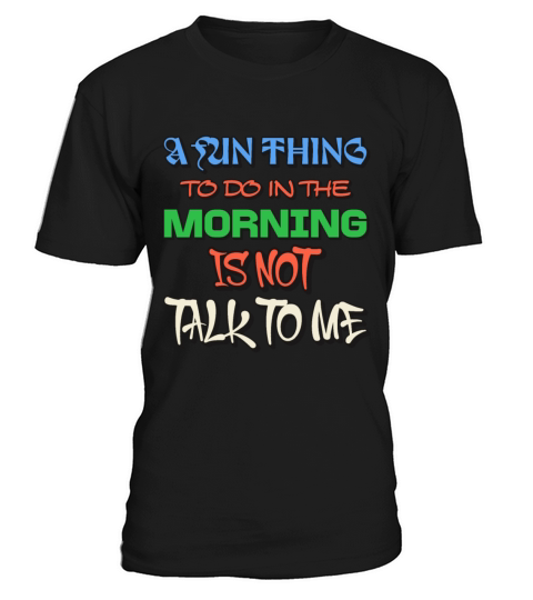 A Fun Thing To Do In The Morning Is Not Talk To Me T-Shirt Unisex