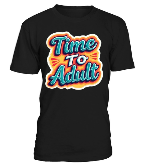 Time to Adult - Motivational Quote T-Shirt Unisex