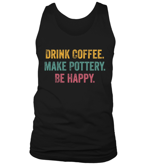 Drink Coffee Make Pottery Be Happy Funny Vintage Tank Top Unisex