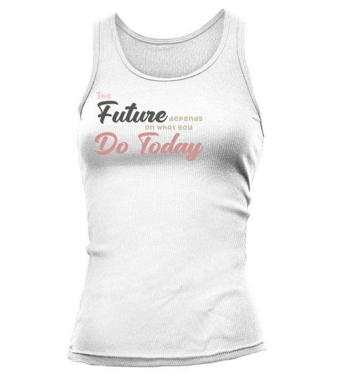 The Future Depends ON WHAT YOU DO TODAY T-Shirt Tank top Woman