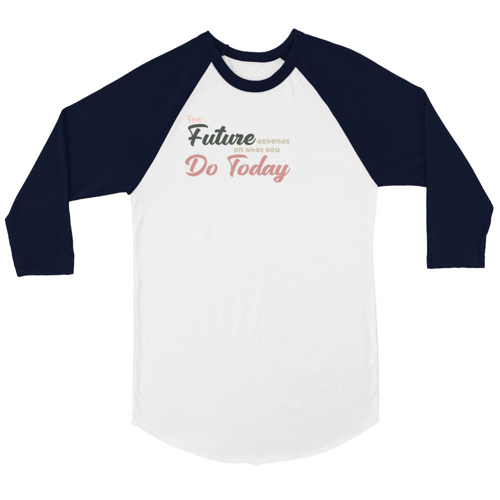 The Future Depends ON WHAT YOU DO TODAY T-Shirt Unisex ¾ sleeve Raglan T-shirt