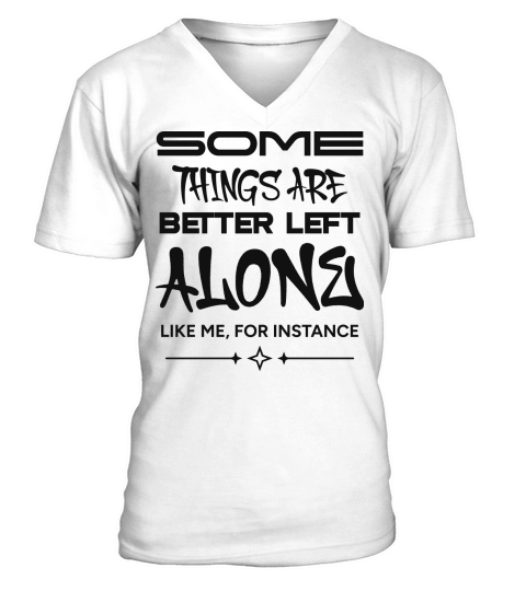Some Things Are Better Left Alone Like Me V-Neck T-shirt