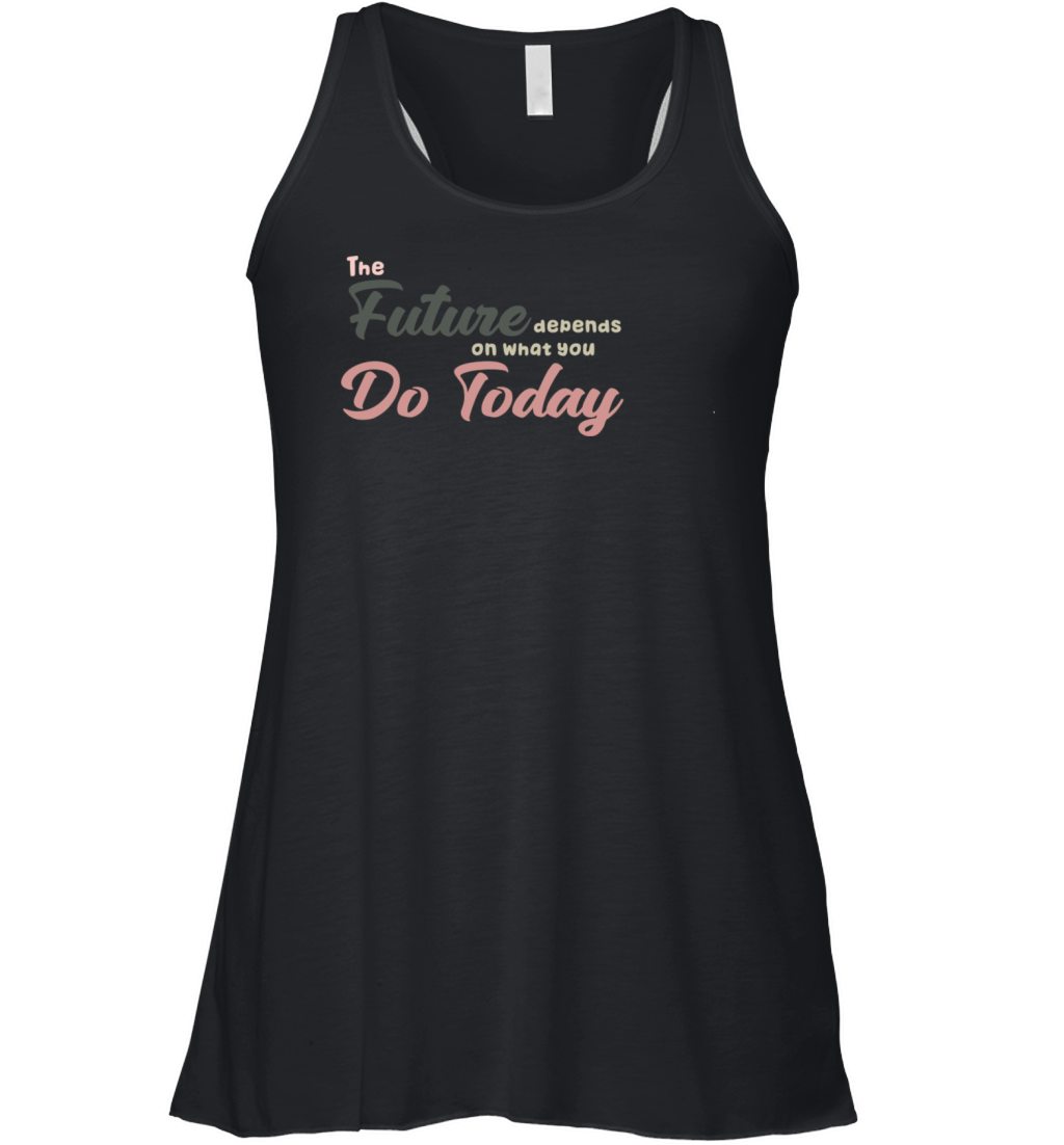 The Future Depends ON WHAT YOU DO TODAY T-Shirt Women's Flowy Tank Top