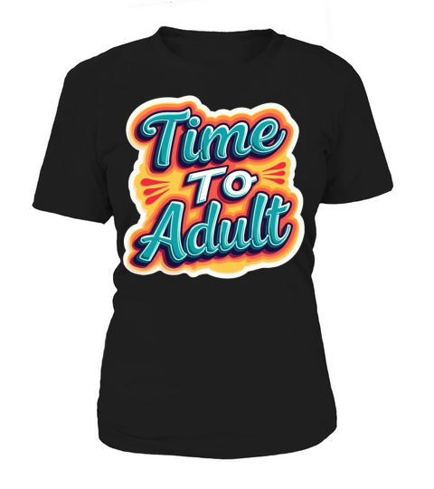 Time to Adult - Motivational Quote Women's T-Shirt