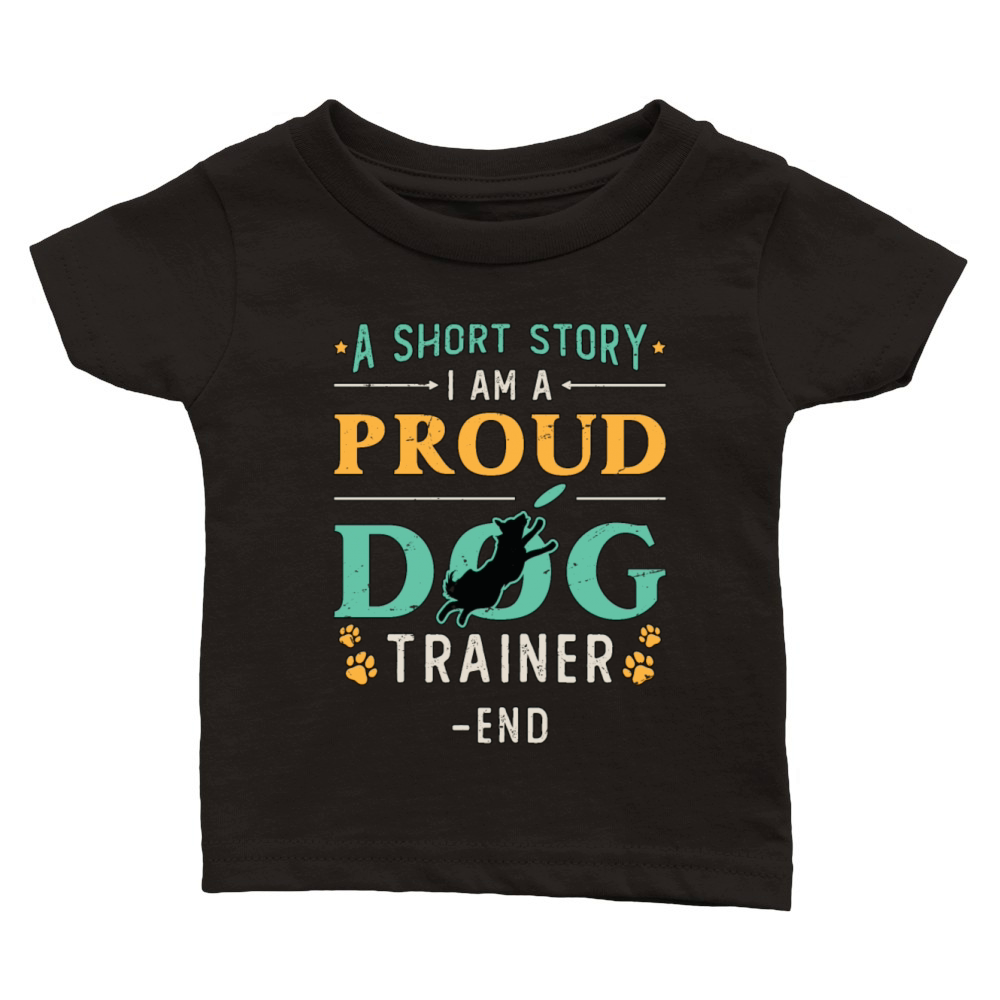 Dog Trainer A Short Story I Am A Proud Dog Owner Classic Baby Crewneck T-shirt