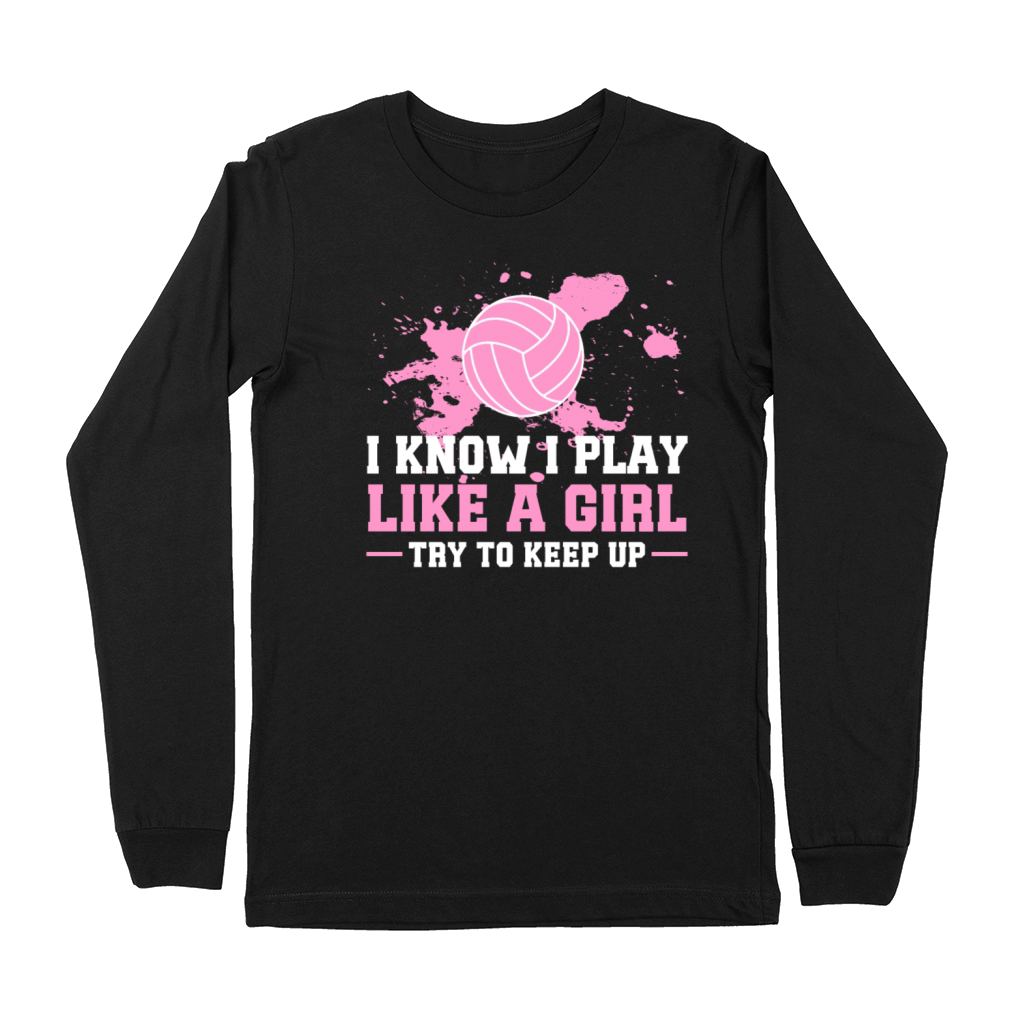I Know I Play Like a Girl Volleyball Motivational Premium Long Sleeve