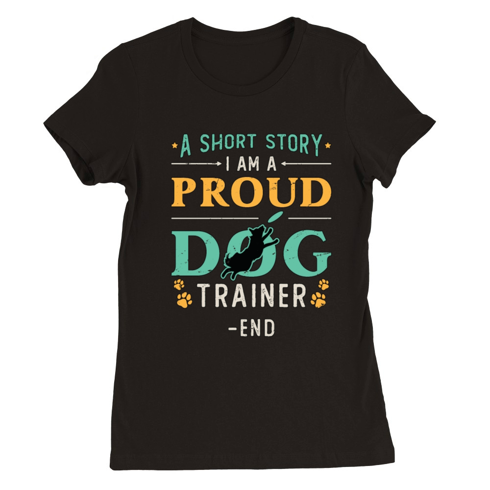 Dog Trainer A Short Story I Am A Proud Dog Owner Premium Womens Crewneck T-shirt