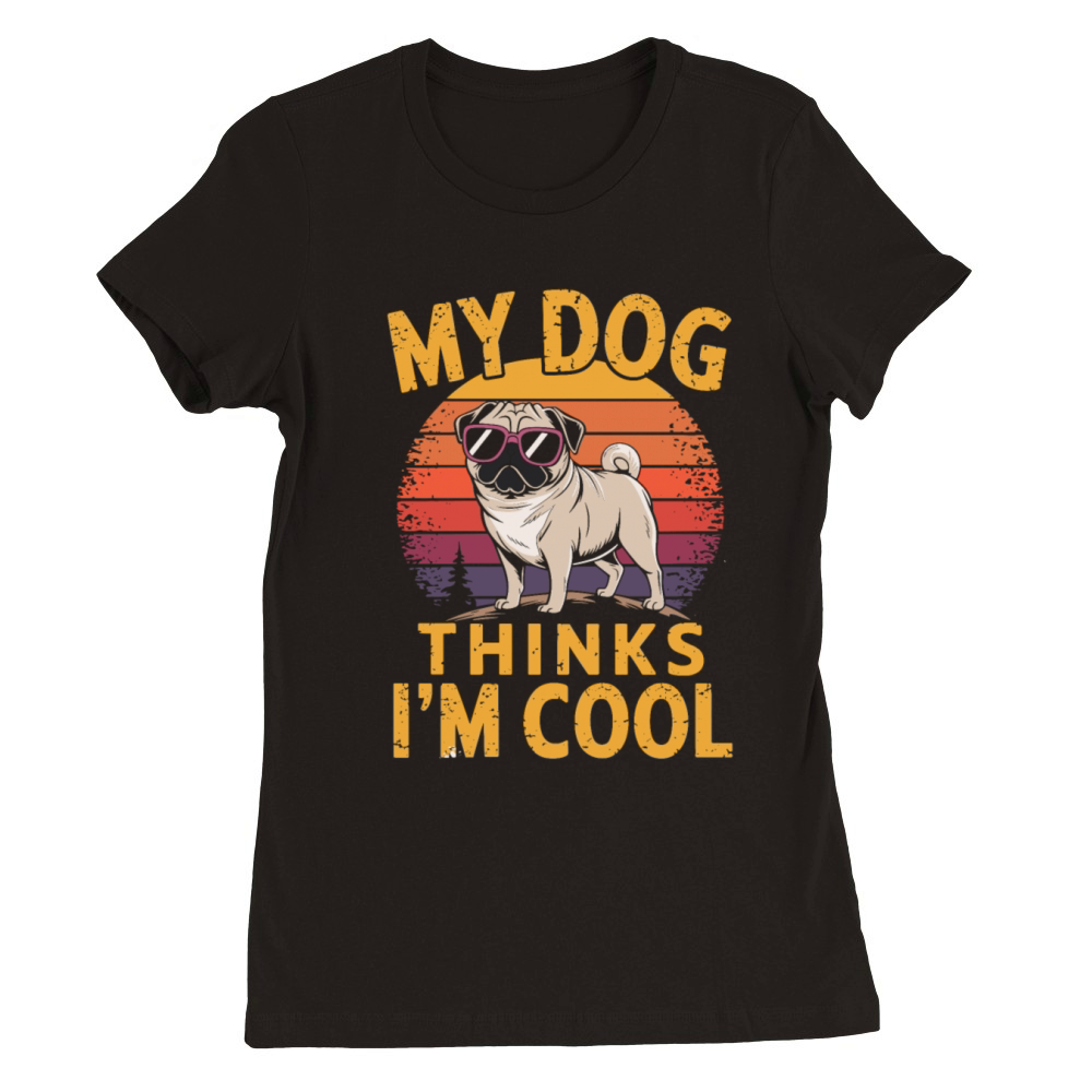 Pug My Dog Thinks Im Cool Premium Womens Crewneck T-shirt