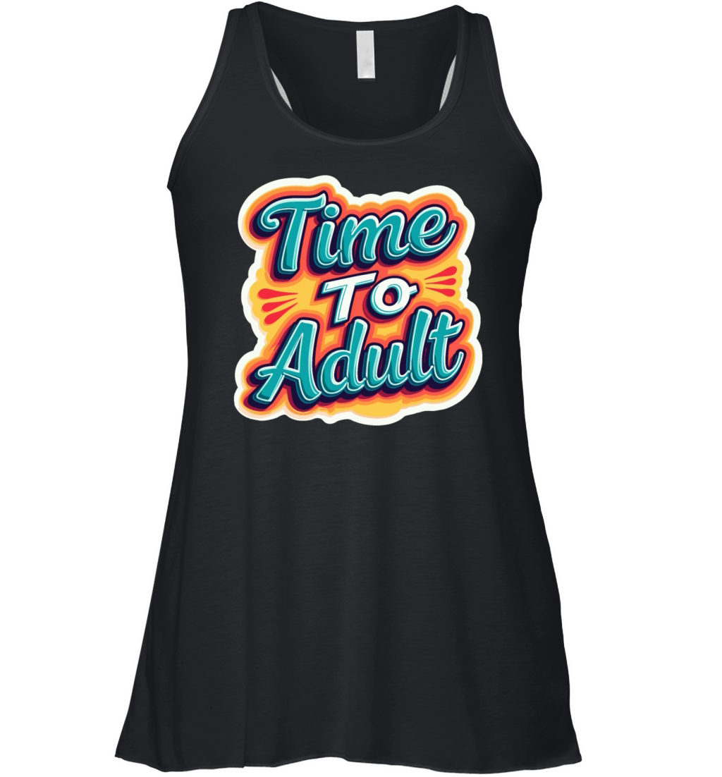 Time to Adult - Motivational Quote Women's Flowy Tank Top