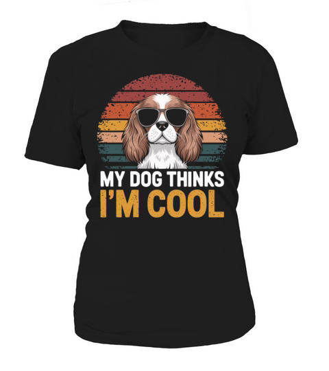 Cavalier King Charles Spaniel My Dog Thinks Im Women's T-Shirt
