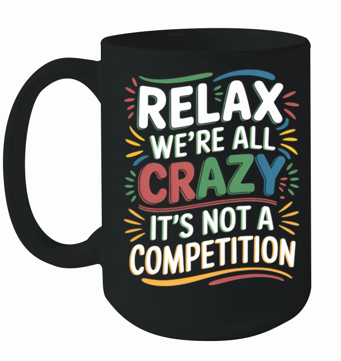 Relax Were All Crazy Its Not A Competition Ceramic Mug
