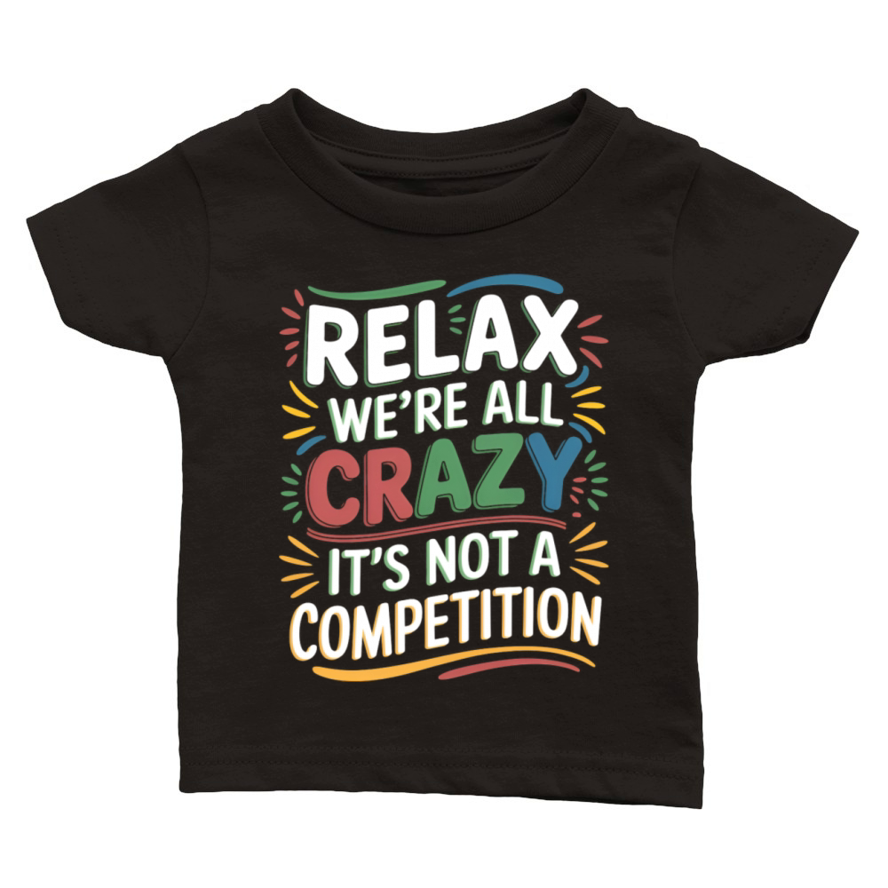 Relax Were All Crazy Its Not A Competition Classic Baby Crewneck T-shirt