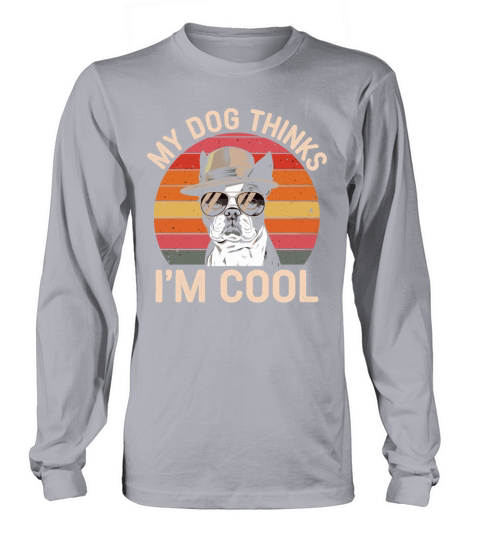 Boston Terrier My Dog Thinks Im Cool Long sleeved Unisex