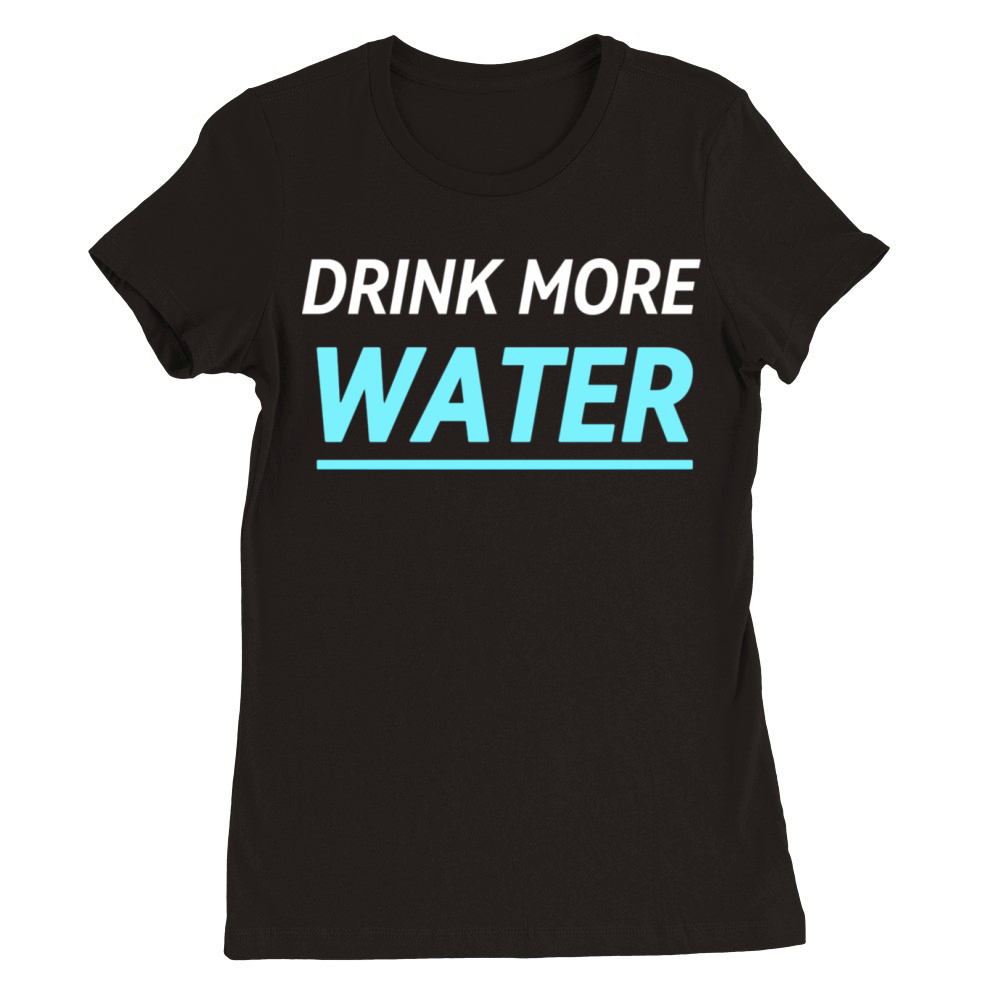 DRINK MORE WATER Premium Womens Crewneck T-shirt