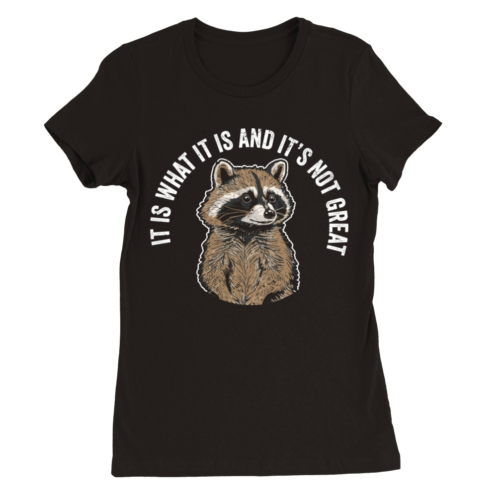 It Is What It Is And Its Not Great Raccoon Premium Womens Crewneck T-shirt