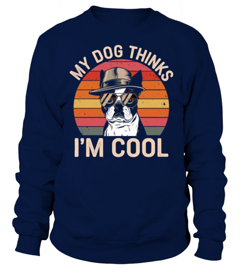 Boston Terrier My Dog Thinks Im Cool Sweatshirt Unisex