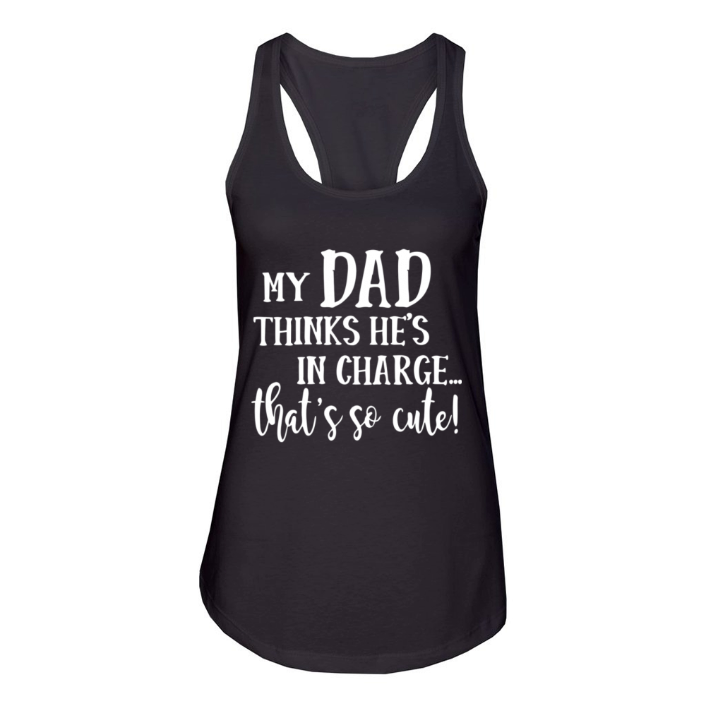 My Dad Thinks He s In Charge Thats So Cute Women's Racerback Tank