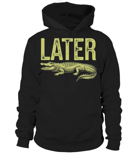 Later Alligator Shirt Funny Gator Joke Hoodie Unisex