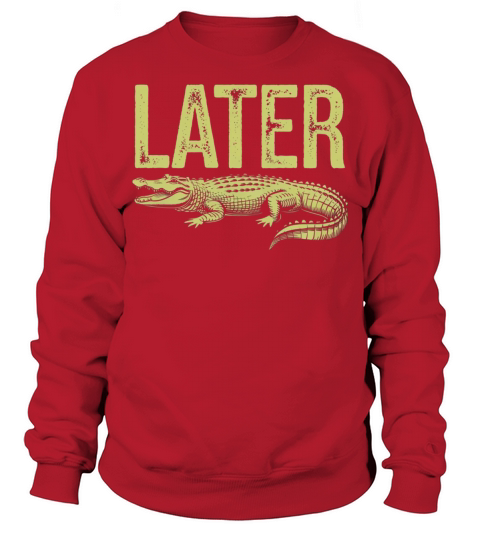 Later Alligator Shirt Funny Gator Joke Sweatshirt Unisex