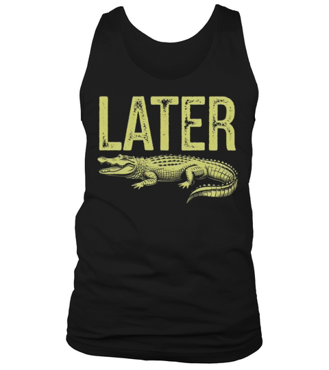 Later Alligator Shirt Funny Gator Joke Tank Top Unisex