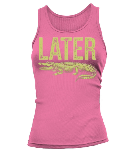 Later Alligator Shirt Funny Gator Joke Tank top Woman