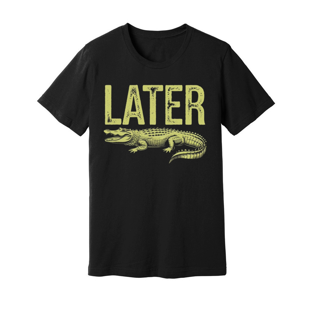 Later Alligator Shirt Funny Gator Joke Unisex Jersey Tee