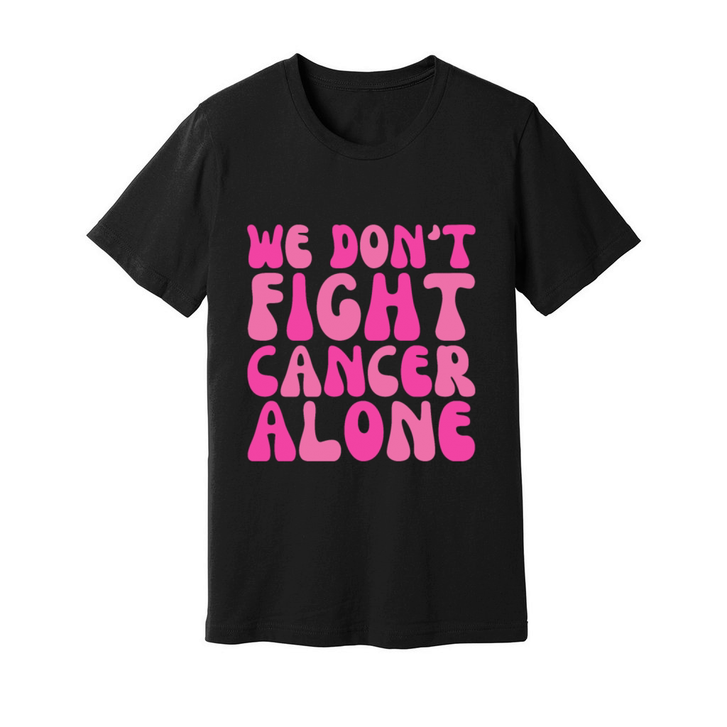 Pink We Dont Fight Cancer Alone Breast Cancer Unisex Jersey Tee