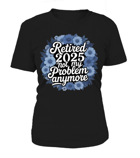 Retired 2025 Not My Problem Anymore Retirement Women's T-Shirt