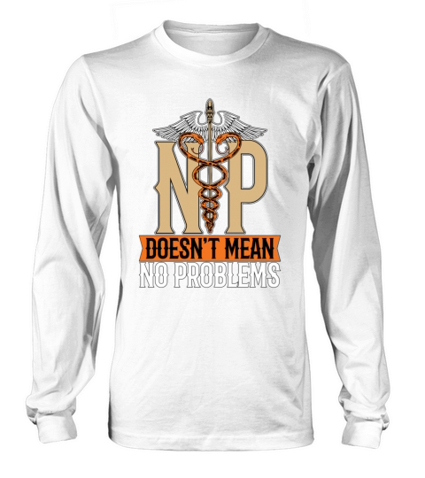 Nurse Practitioner NP Doesnt Mean Medical Nursing Long sleeved Unisex