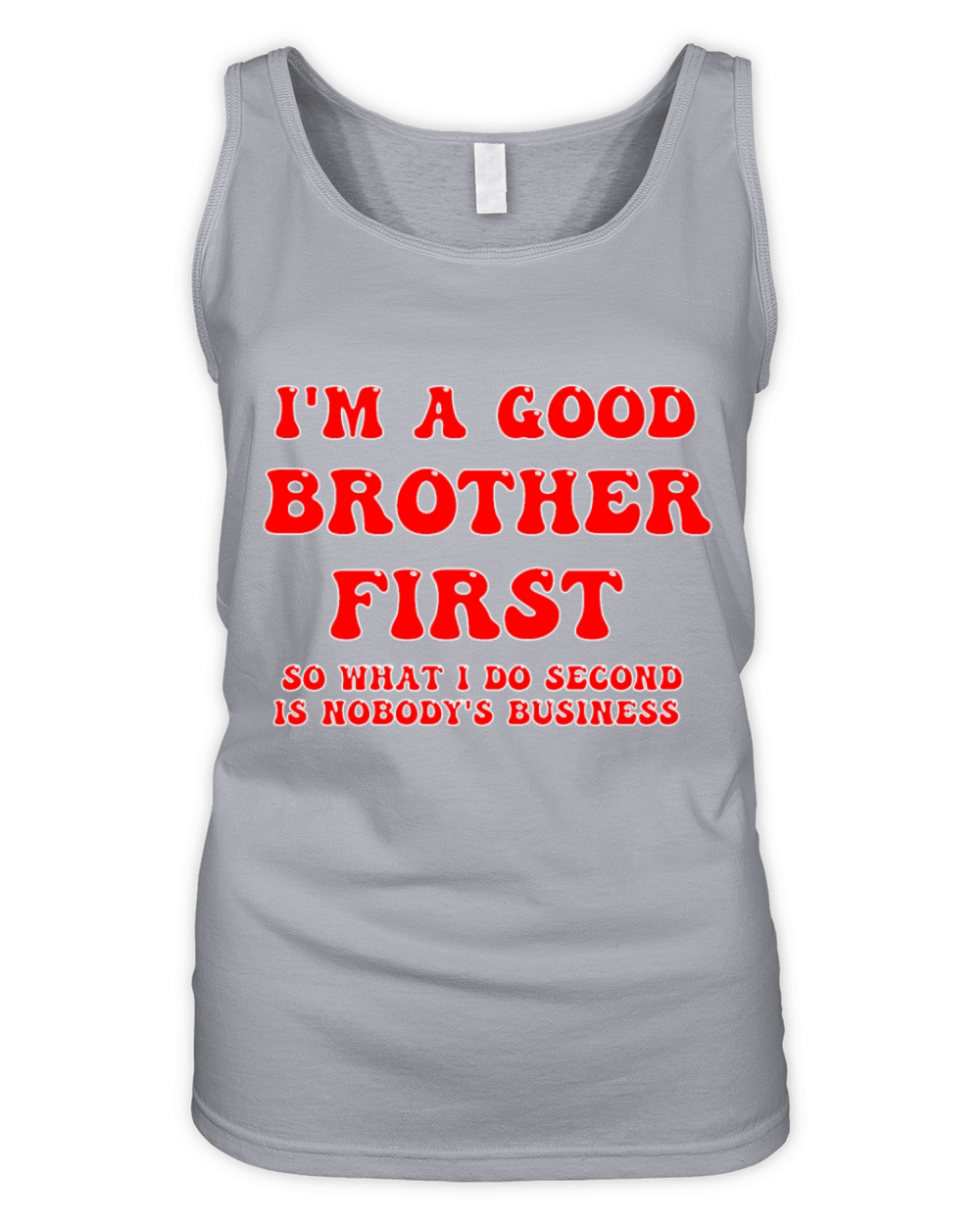 Im a good brother first so what I do second is no Organic Women's Tank Top
