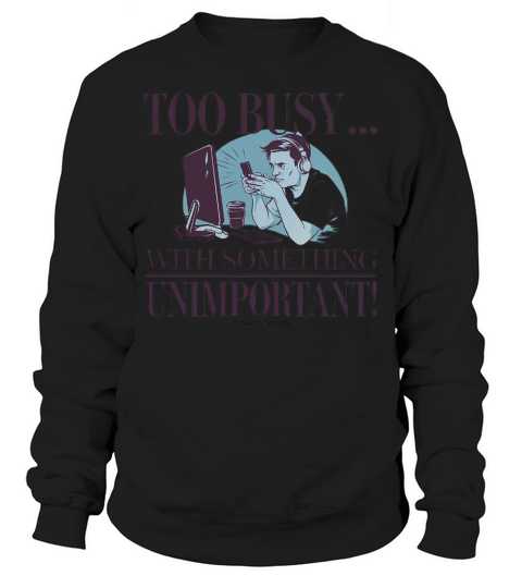 Too Busy With Something Unimportant Sweatshirt Unisex