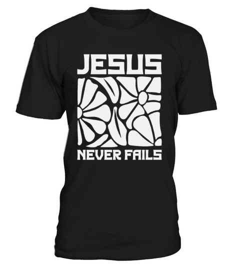 Jesus Never Fails - Christian Quote T-Shirt Unisex