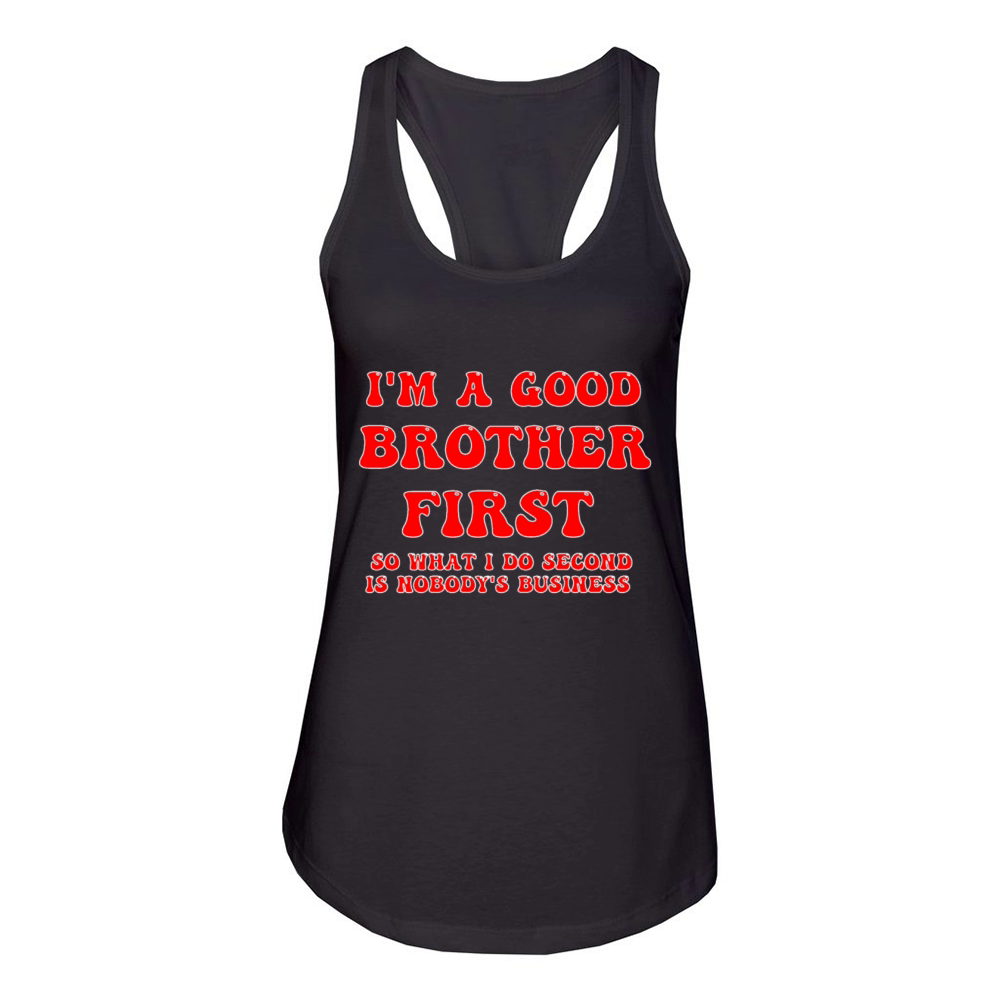 Im a good brother first so what I do second is no Women's Racerback Tank