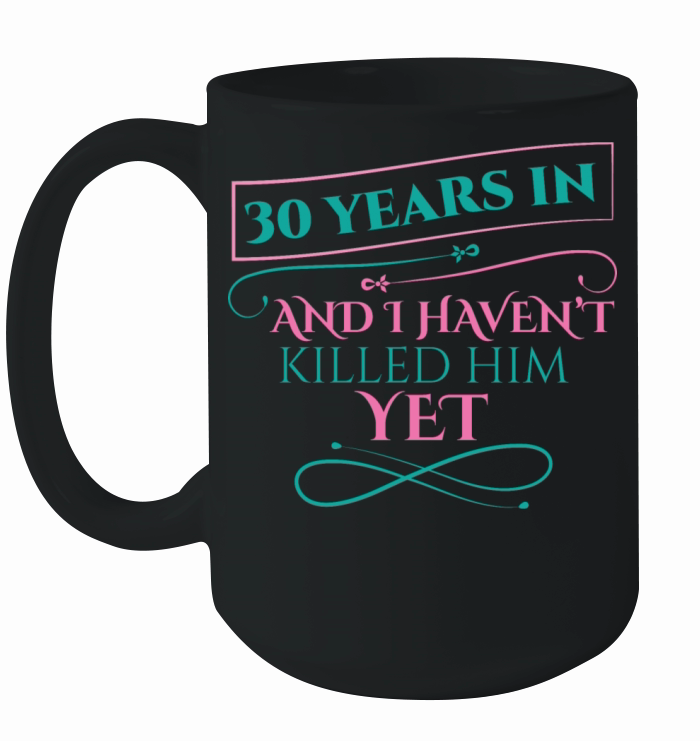 30 Years In And I Havent Killed Him Yet Ceramic Mug