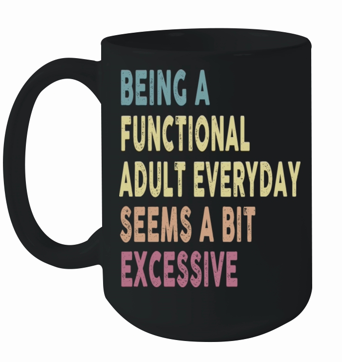 Being A Functional Adult Everyday Seems A Bit Ceramic Mug