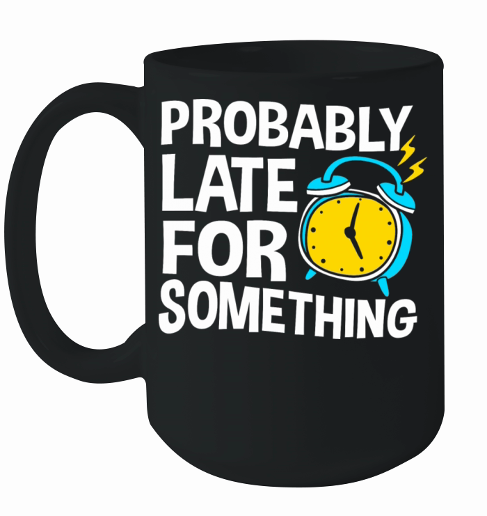Procrastinating Humor Probably Late For Something Ceramic Mug
