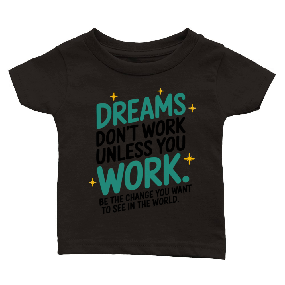 Dreams Dont Work Unless You Work - Be the Change Classic Baby Crewneck T-shirt