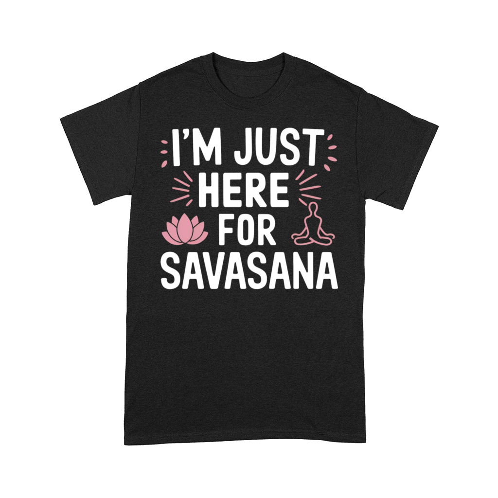 Im Just Here For Savasana Funny Yoga Meditation Comfort T-shirt