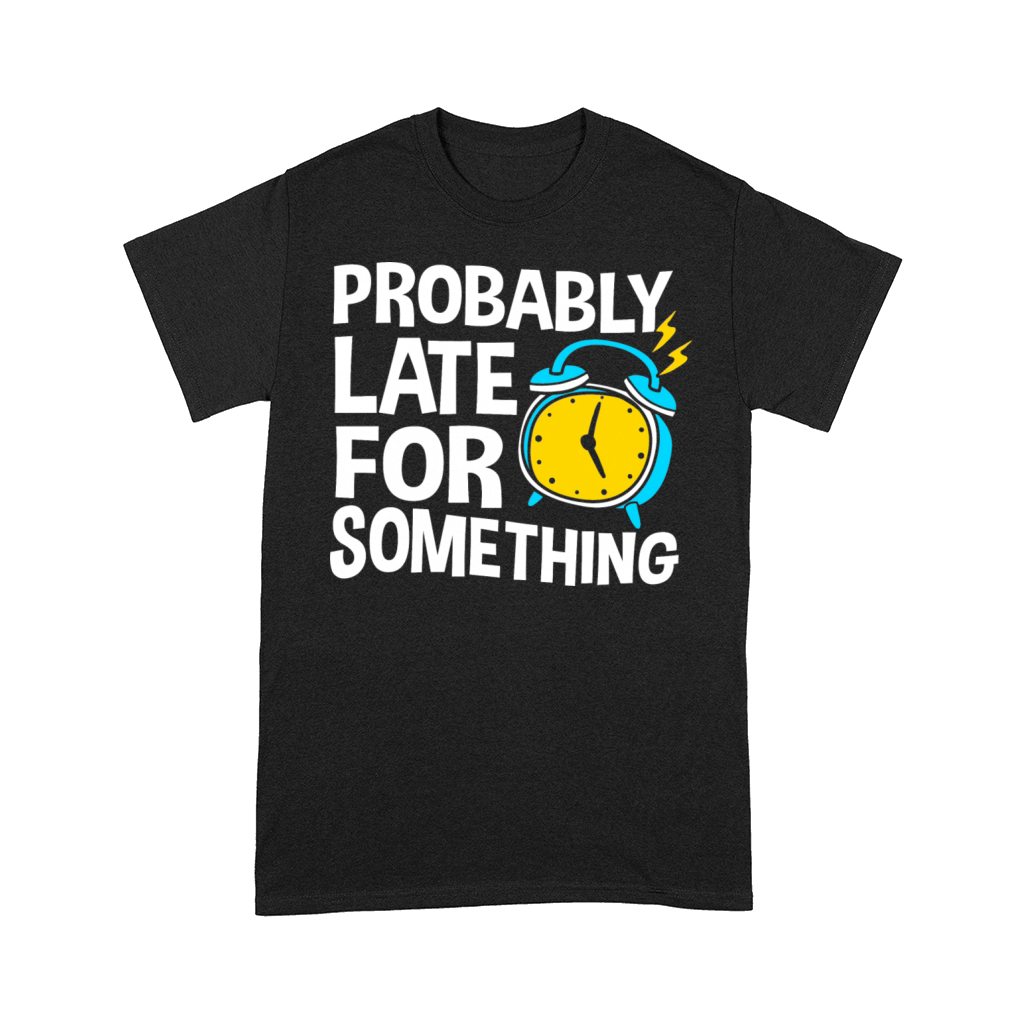 Procrastinating Humor Probably Late For Something Comfort T-shirt