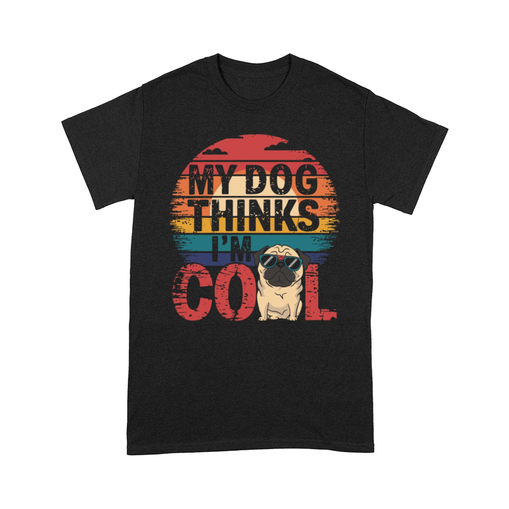 Pug My Dog Thinks Im Cool Comfort T-shirt