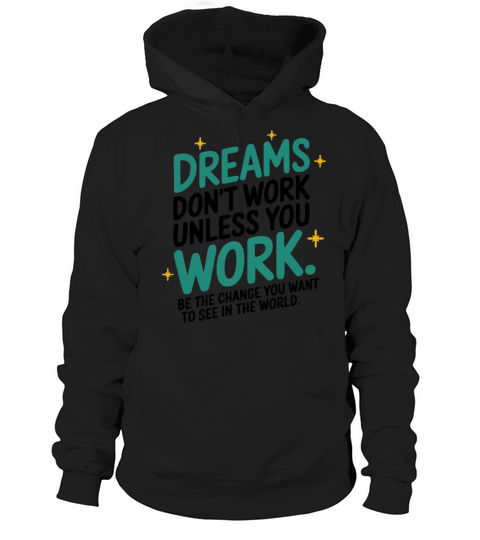 Dreams Dont Work Unless You Work - Be the Change Hoodie Unisex