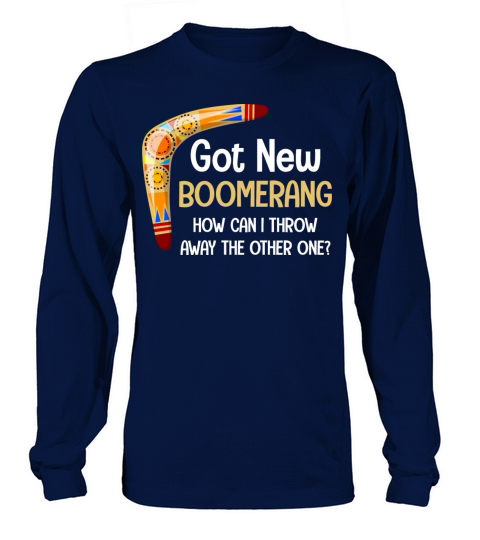 Got A New Boomerang How Can I Throw Away The Long sleeved Unisex