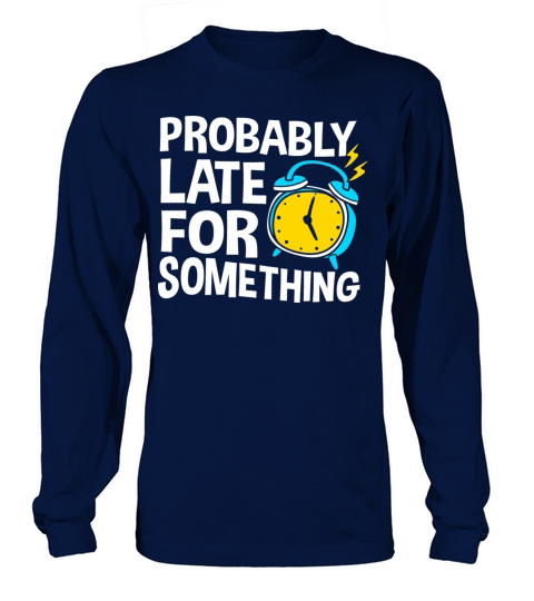 Procrastinating Humor Probably Late For Something Long sleeved Unisex