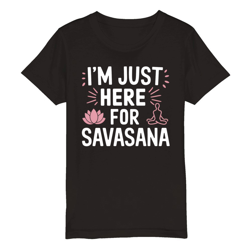 Im Just Here For Savasana Funny Yoga Meditation Organic Kids Crewneck T-shirt