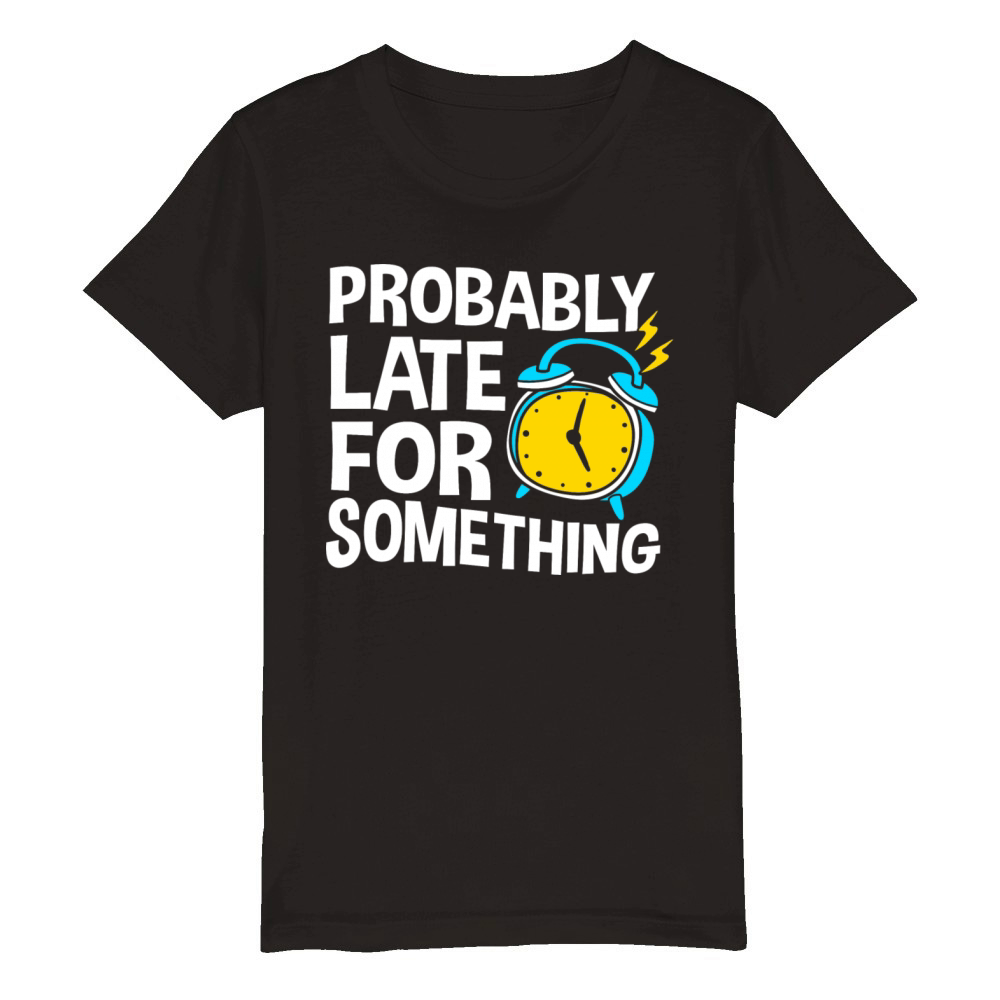 Procrastinating Humor Probably Late For Something Organic Kids Crewneck T-shirt