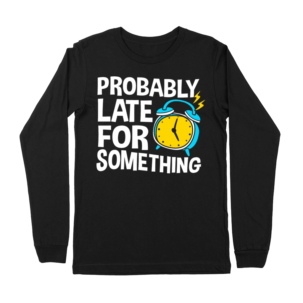 Procrastinating Humor Probably Late For Something Premium Long Sleeve