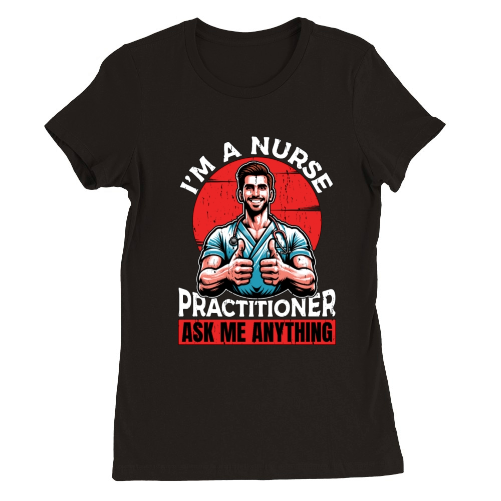 Im A Nurse Practitioner Ask Me Registered Nurse Premium Womens Crewneck T-shirt
