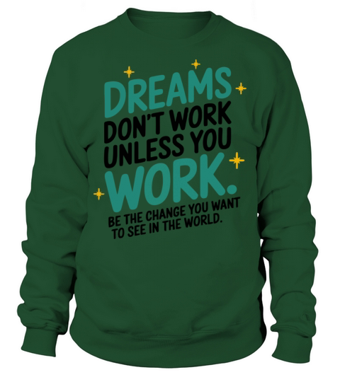 Dreams Dont Work Unless You Work - Be the Change Sweatshirt Unisex