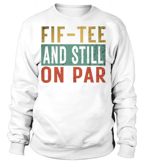Funny 50th Birthday Golf Lover Fif-tee and still o Sweatshirt Unisex